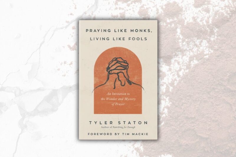 Book Review of Praying Like Monks, Living Like Fools by Tyler Staton. Photo by Jeff McLain.