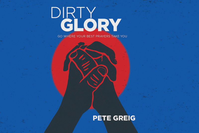 Book review of Pete Greig’s “Dirty Glory."